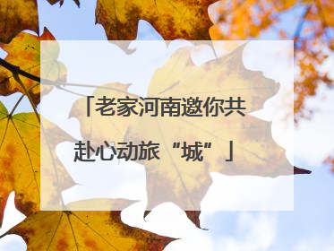 老家河南邀你共赴心动旅“城”