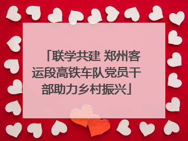 联学共建 郑州客运段高铁车队党员干部助力乡村振兴