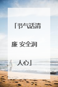 节气话清廉 安全润人心