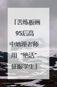 苦练板画 95后高中地理老师用“绝活”征服学生