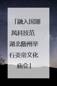 融入国潮风科技范 湖北随州举行炎帝文化庙会