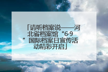 请听档案说——河北省档案馆“6·9”国际档案日宣传活动精彩开启