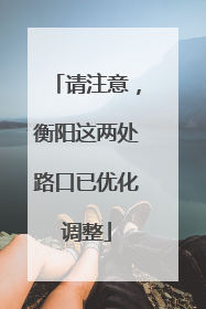 请注意，衡阳这两处路口已优化调整