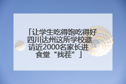 让学生吃得饱吃得好 四川达州这所学校邀请近2000名家长进食堂“找茬”