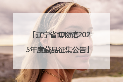 辽宁省博物馆2025年度藏品征集公告