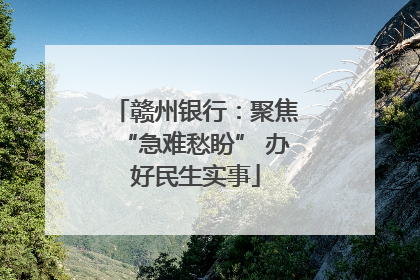 赣州银行：聚焦“急难愁盼” 办好民生实事