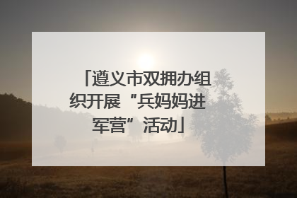 遵义市双拥办组织开展“兵妈妈进军营”活动