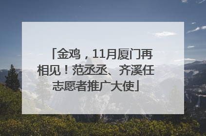 金鸡，11月厦门再相见！范丞丞、齐溪任志愿者推广大使