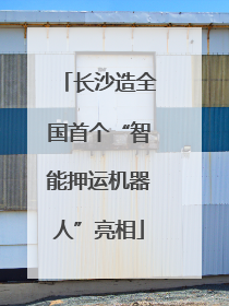 长沙造全国首个“智能押运机器人”亮相