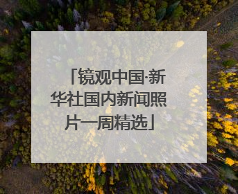 镜观中国·新华社国内新闻照片一周精选