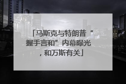 马斯克与特朗普“握手言和”内幕曝光，和万斯有关