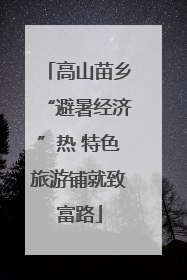 高山苗乡“避暑经济”热 特色旅游铺就致富路