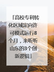 高校专利转化区域定向许可模式运行8个月，来听听山东的3个创新逻辑