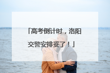 高考倒计时，洛阳交警安排妥了！