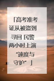 高考准考证从被盗到寻回 民警两小时上演 “速度与守护”