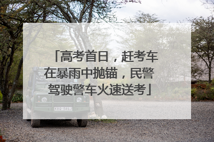 高考首日，赶考车在暴雨中抛锚，民警驾驶警车火速送考