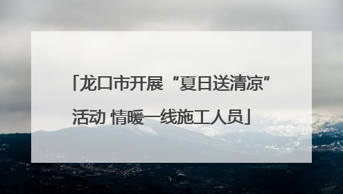 龙口市开展“夏日送清凉”活动 情暖一线施工人员