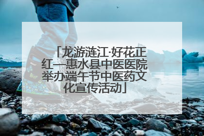 龙游涟江·好花正红—惠水县中医医院举办端午节中医药文化宣传活动