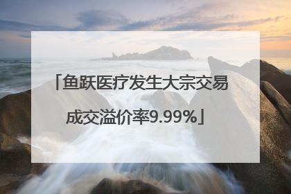 鱼跃医疗发生大宗交易 成交溢价率9.99%