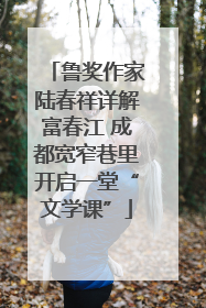 鲁奖作家陆春祥详解富春江 成都宽窄巷里开启一堂“文学课”