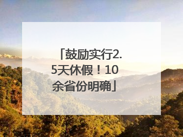 鼓励实行2.5天休假！10余省份明确