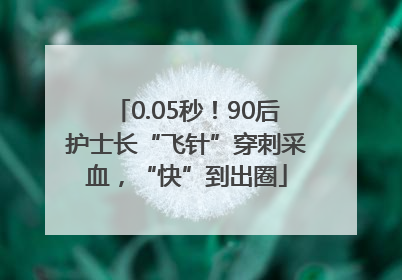 0.05秒！90后护士长“飞针”穿刺采血，“快”到出圈
