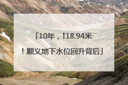 10年，↑18.94米！顺义地下水位回升背后