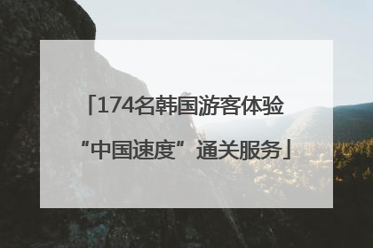 174名韩国游客体验“中国速度”通关服务