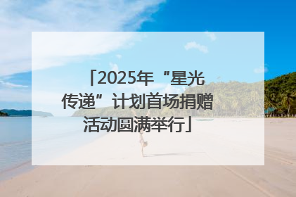 2025年“星光传递”计划首场捐赠活动圆满举行