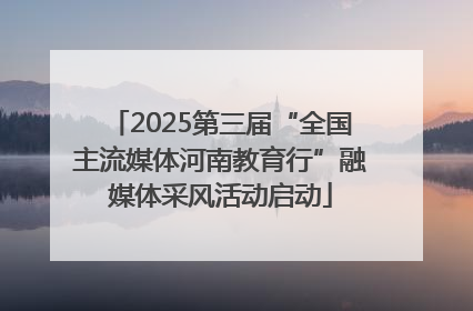 2025第三届“全国主流媒体河南教育行”融媒体采风活动启动