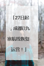 27日起，成都⇋九寨航线恢复运营！
