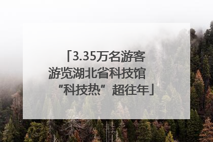 3.35万名游客游览湖北省科技馆 “科技热”超往年