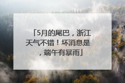 5月的尾巴，浙江天气不错！坏消息是，端午有暴雨