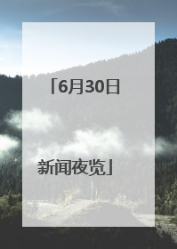6月30日新闻夜览