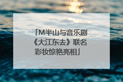 M半山与音乐剧《大江东去》联名彩妆惊艳亮相