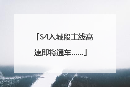 S4入城段主线高速即将通车……